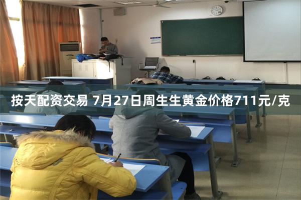 按天配资交易 7月27日周生生黄金价格711元/克