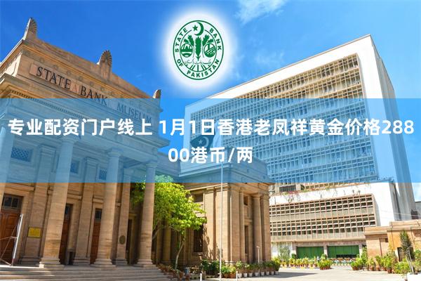 专业配资门户线上 1月1日香港老凤祥黄金价格28800港币/两