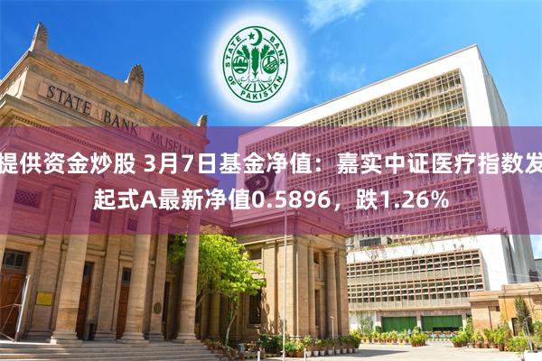 提供资金炒股 3月7日基金净值：嘉实中证医疗指数发起式A最新净值0.5896，跌1.26%